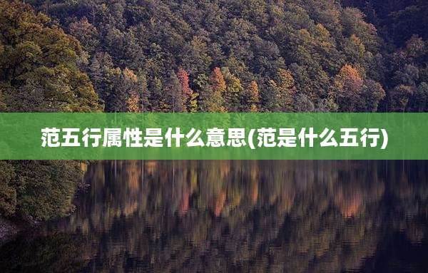 范五行属性是什么意思(范是什么五行)