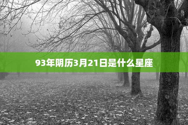 93年阴历3月21日是什么星座
