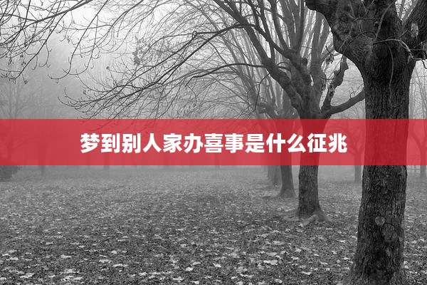 梦到别人家办喜事是什么征兆