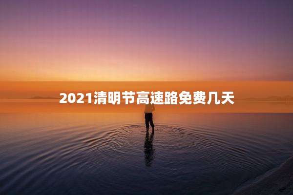 2021清明节高速路免费几天