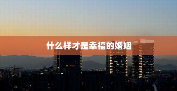 什么样才是幸福的婚姻