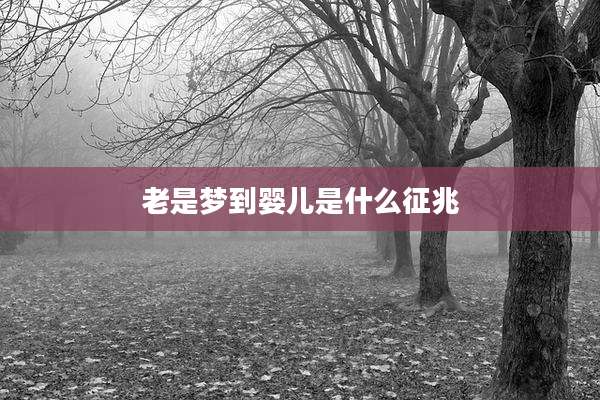 老是梦到婴儿是什么征兆