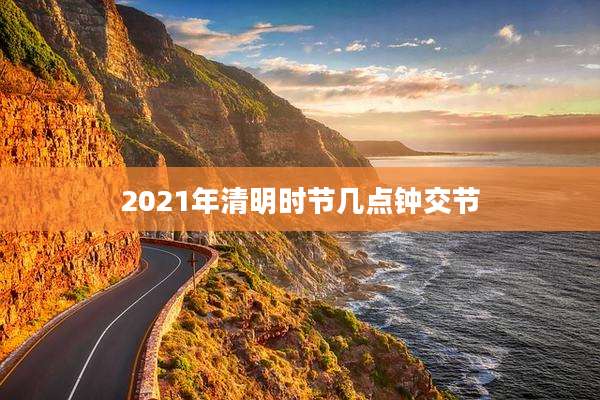 2021年清明时节几点钟交节
