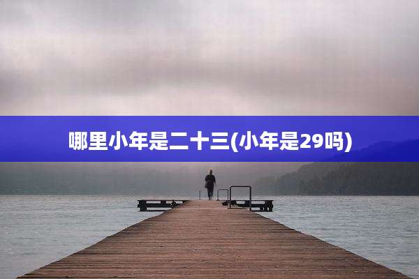 哪里小年是二十三(小年是29吗)
