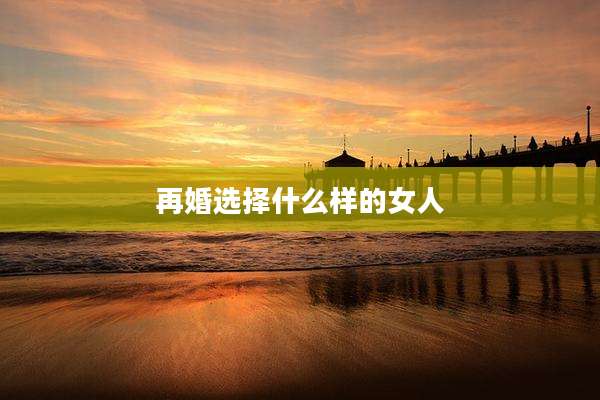 再婚选择什么样的女人