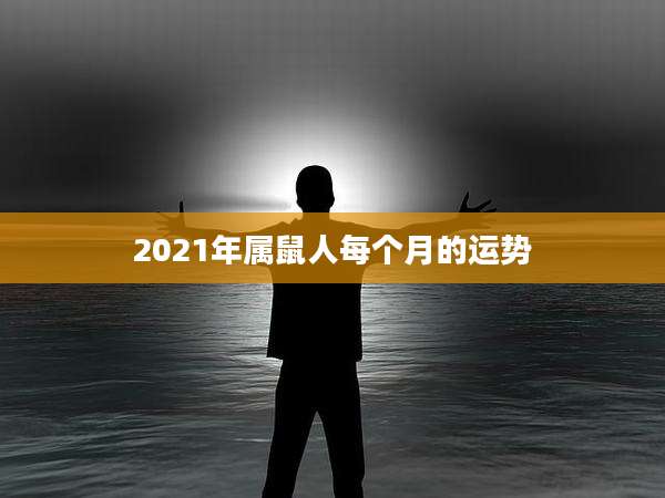 2021年属鼠人每个月的运势