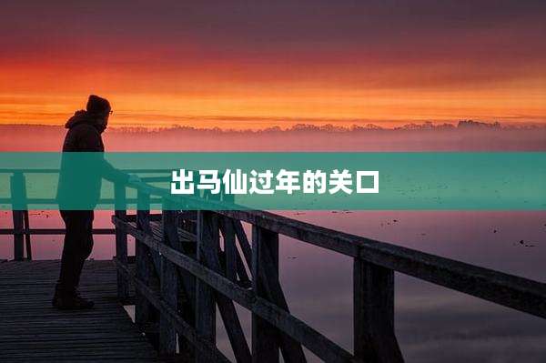 出马仙过年的关口
