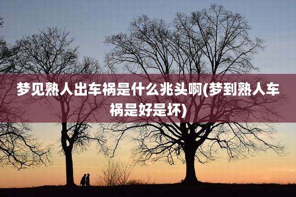 梦见熟人出车祸是什么兆头啊(梦到熟人车祸是好是坏)