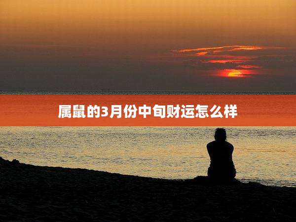 属鼠的3月份中旬财运怎么样