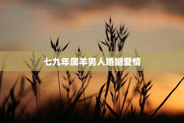 七九年属羊男人婚姻爱情