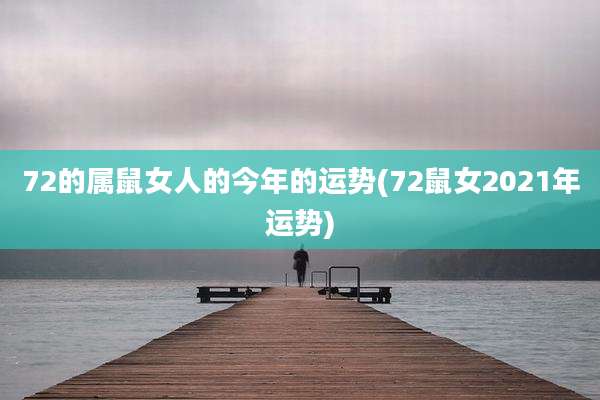 72的属鼠女人的今年的运势(72鼠女2021年运势)