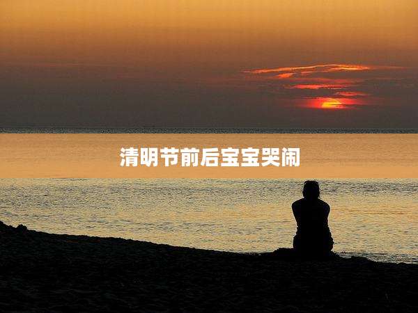 清明节前后宝宝哭闹