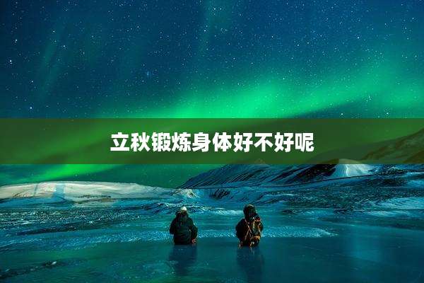 立秋锻炼身体好不好呢