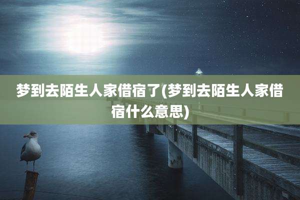 梦到去陌生人家借宿了(梦到去陌生人家借宿什么意思)