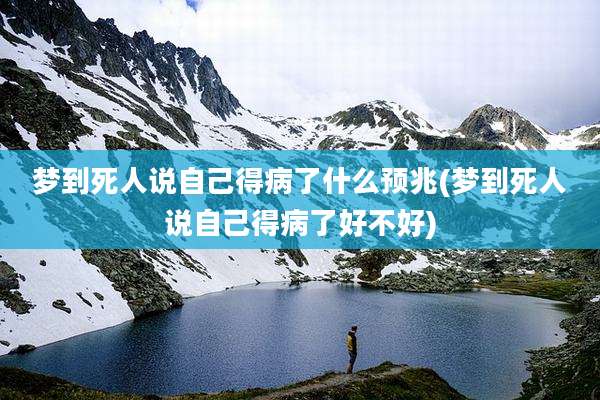 梦到死人说自己得病了什么预兆(梦到死人说自己得病了好不好)