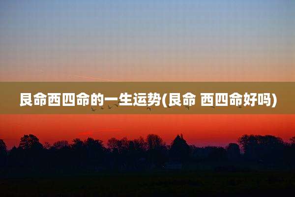 艮命西四命的一生运势(艮命 西四命好吗)