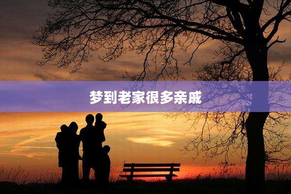 梦到老家很多亲戚