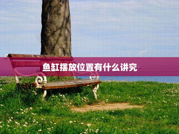 鱼缸摆放位置有什么讲究