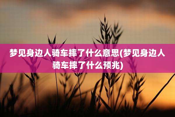 梦见身边人骑车摔了什么意思(梦见身边人骑车摔了什么预兆)