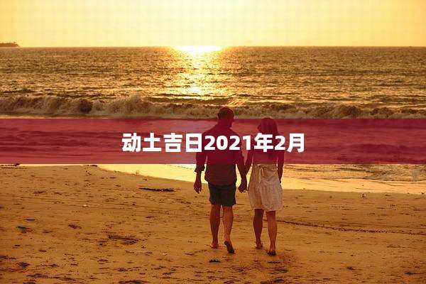 动土吉日2021年2月