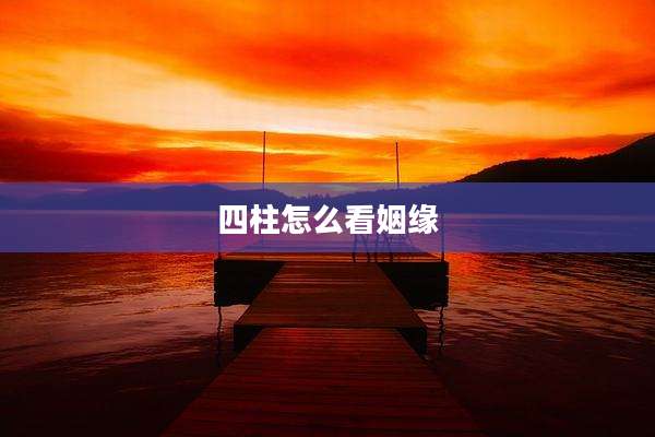 四柱怎么看姻缘