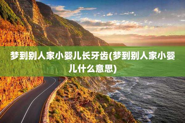 梦到别人家小婴儿长牙齿(梦到别人家小婴儿什么意思)