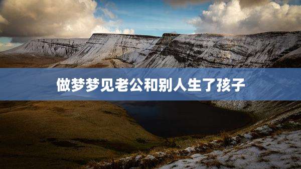做梦梦见老公和别人生了孩子