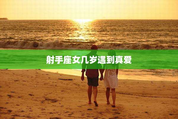 射手座女几岁遇到真爱