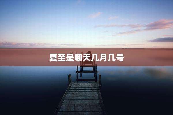 夏至是哪天几月几号