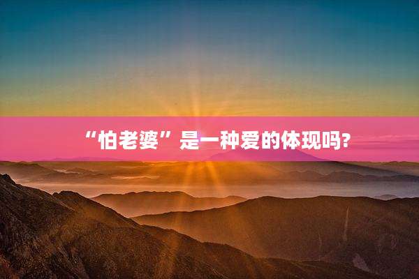 “怕老婆”是一种爱的体现吗?