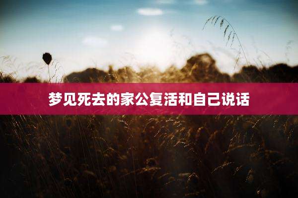 梦见死去的家公复活和自己说话