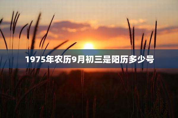 1975年农历9月初三是阳历多少号