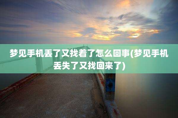梦见手机丢了又找着了怎么回事(梦见手机丢失了又找回来了)