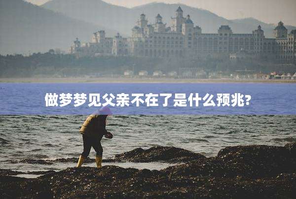 做梦梦见父亲不在了是什么预兆?