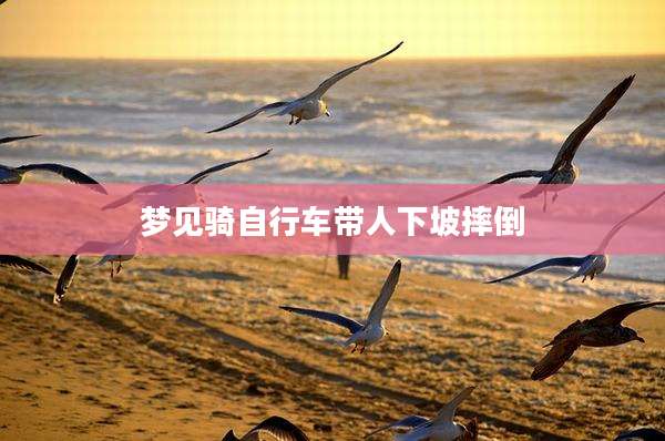 梦见骑自行车带人下坡摔倒