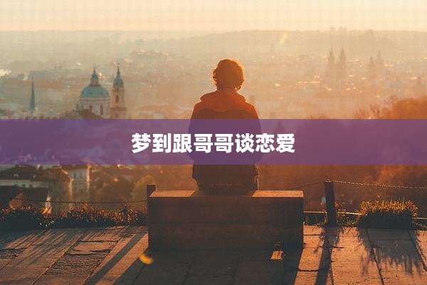 梦到跟哥哥谈恋爱