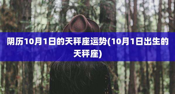 阴历10月1日的天秤座运势(10月1日出生的天秤座)