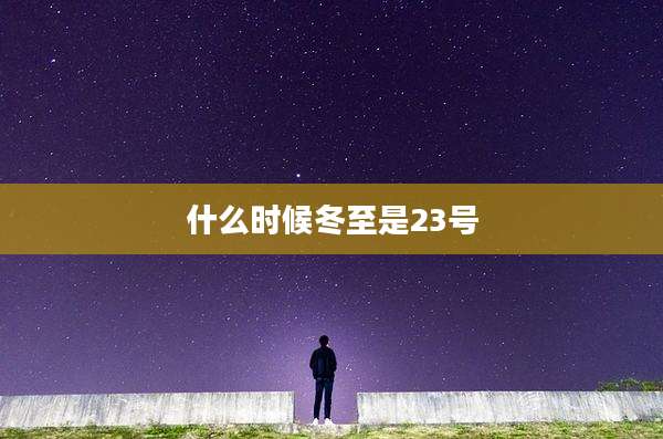 什么时候冬至是23号