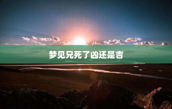 梦见兄死了凶还是吉