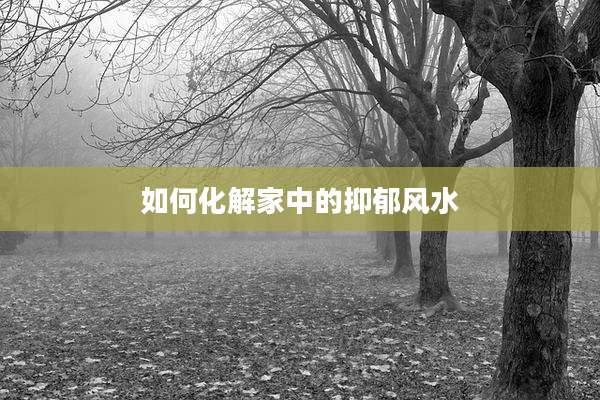 如何化解家中的抑郁风水