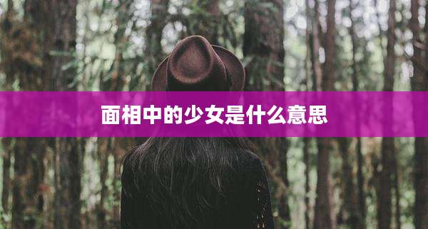 面相中的少女是什么意思