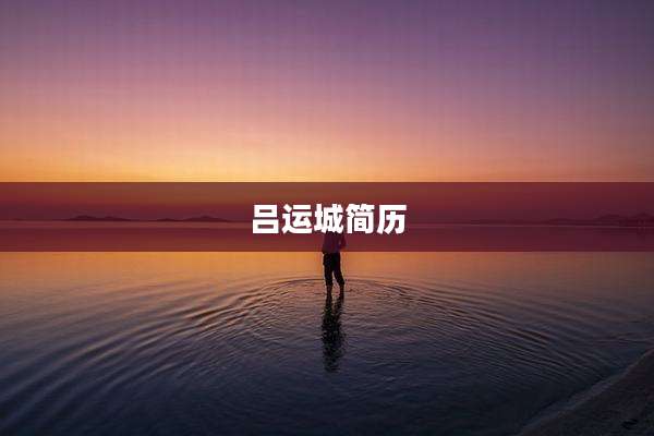 吕运城简历