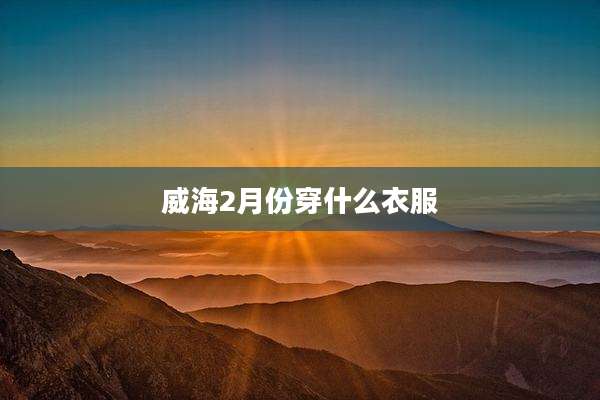 威海2月份穿什么衣服
