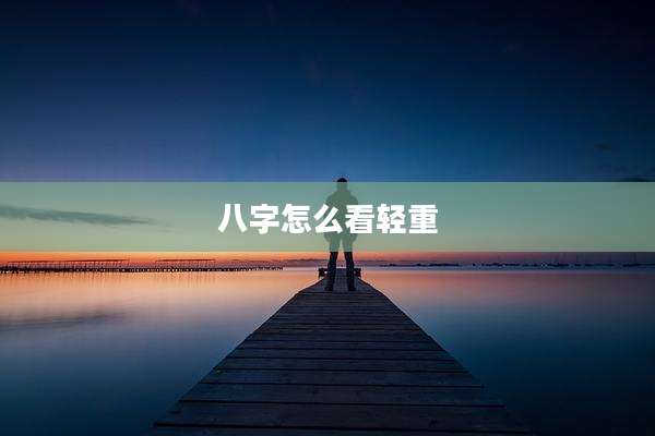 八字怎么看轻重