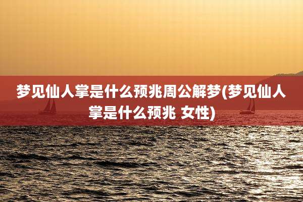 梦见仙人掌是什么预兆周公解梦(梦见仙人掌是什么预兆 女性)