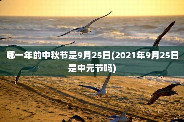 哪一年的中秋节是9月25日(2021年9月25日是中元节吗)