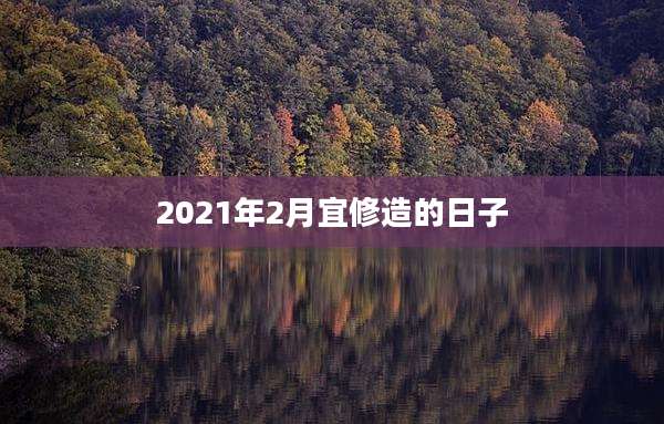 2021年2月宜修造的日子