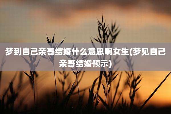 梦到自己亲哥结婚什么意思啊女生(梦见自己亲哥结婚预示)