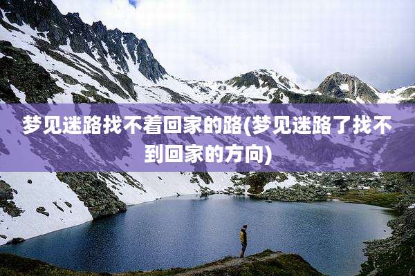 梦见迷路找不着回家的路(梦见迷路了找不到回家的方向)