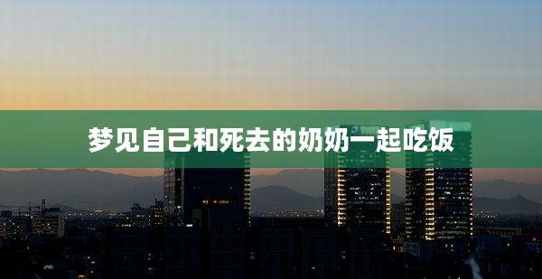 梦见自己和死去的奶奶一起吃饭
